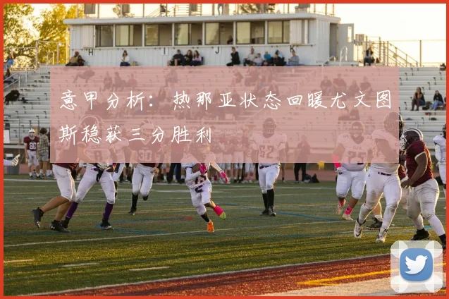 意甲分析：热那亚状态回暖尤文图斯稳获三分胜利