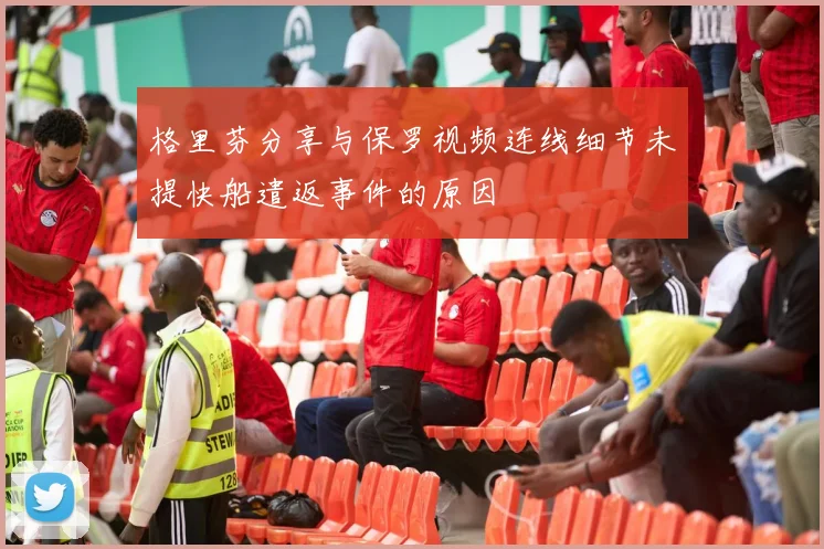 格里芬分享与保罗视频连线细节未提快船遣返事件的原因