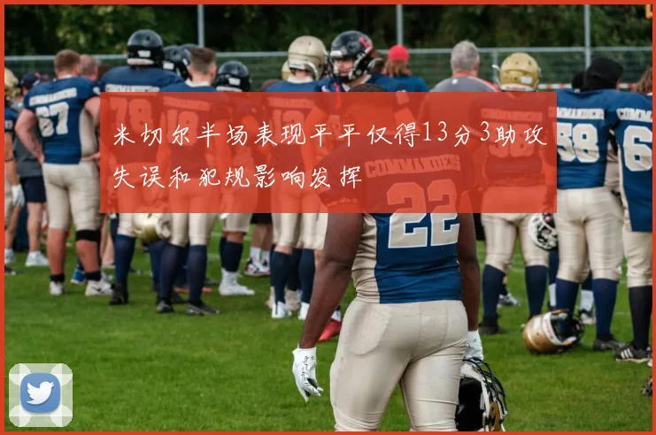 米切尔半场表现平平仅得13分3助攻失误和犯规影响发挥